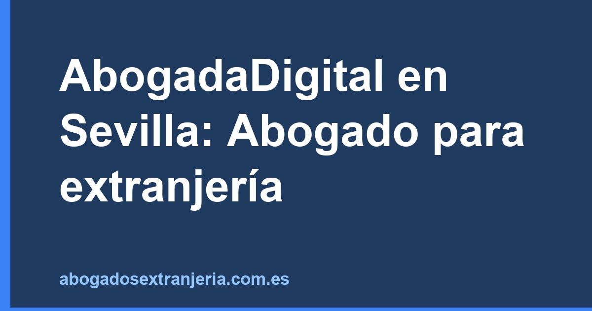AbogadaDigital en Sevilla: Abogado para extranjería