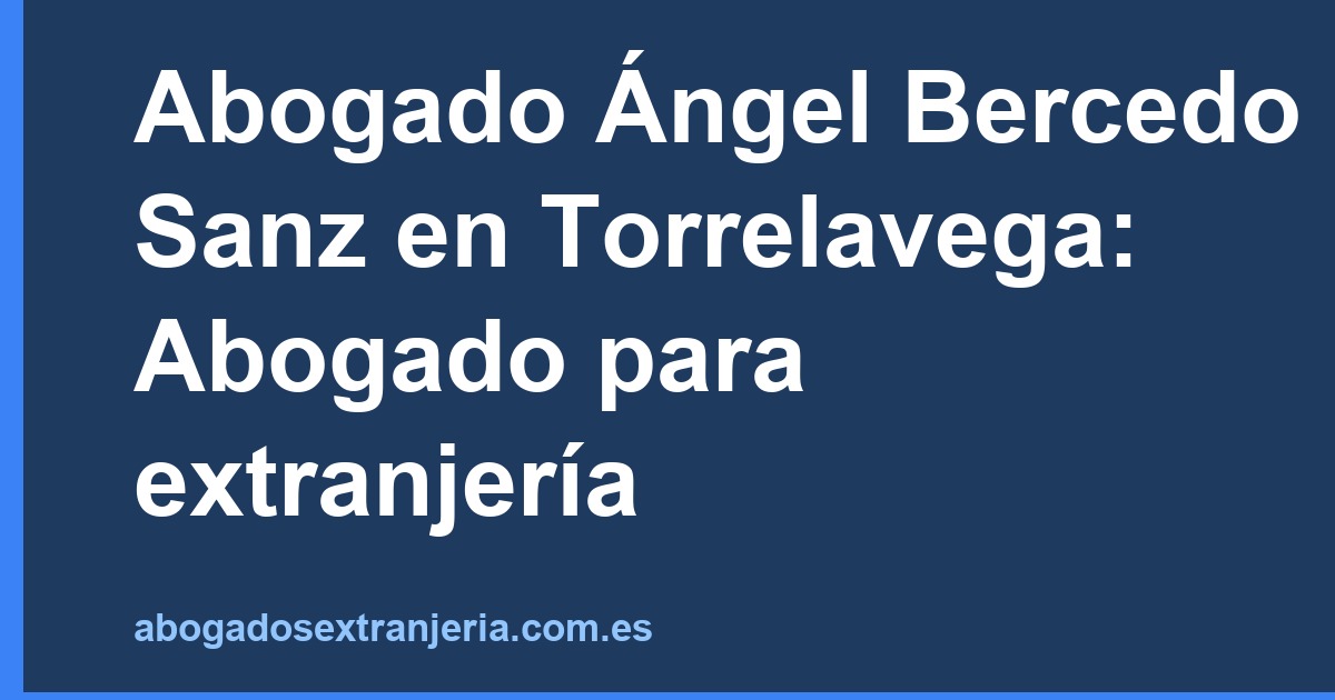Abogado Ángel Bercedo Sanz en Torrelavega: Abogado para extranjería