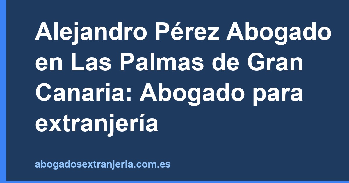 Alejandro Pérez Abogado en Las Palmas de Gran Canaria: Abogado para extranjería