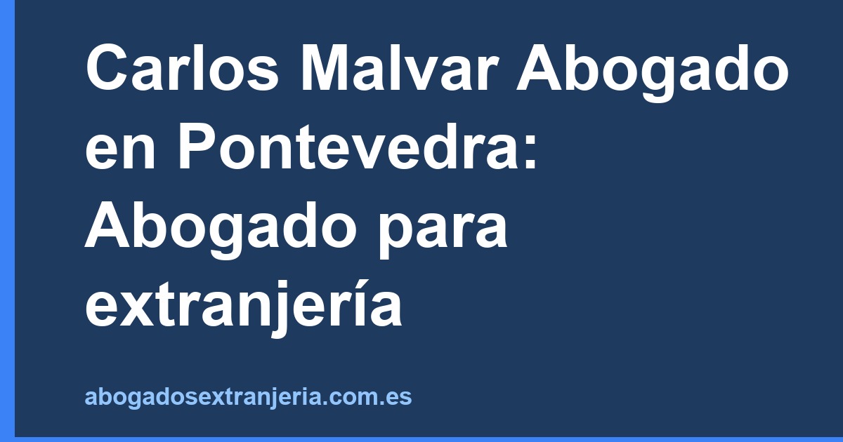 Carlos Malvar Abogado en Pontevedra: Abogado para extranjería