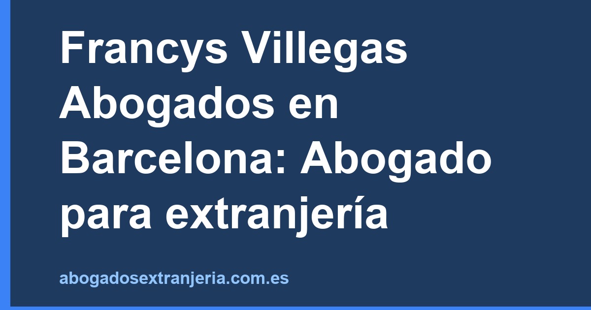 Francys Villegas Abogados en Barcelona: Abogado para extranjería