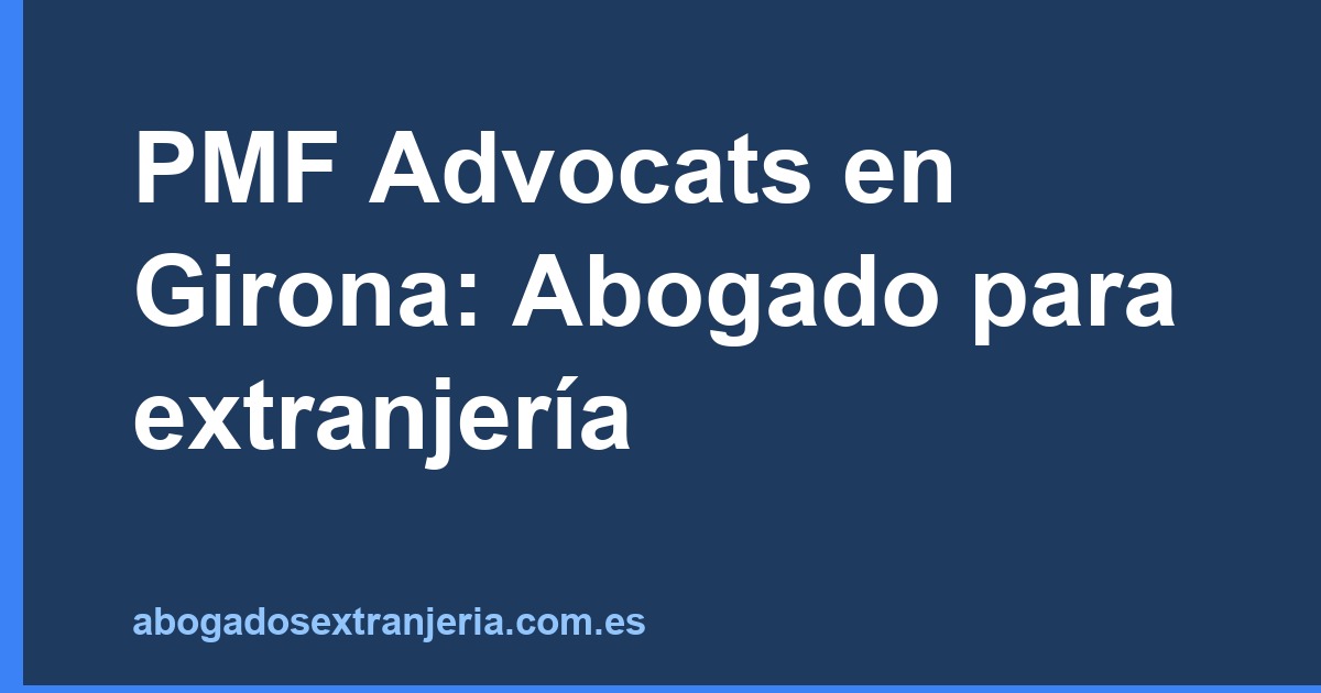 PMF Advocats en Girona: Abogado para extranjería
