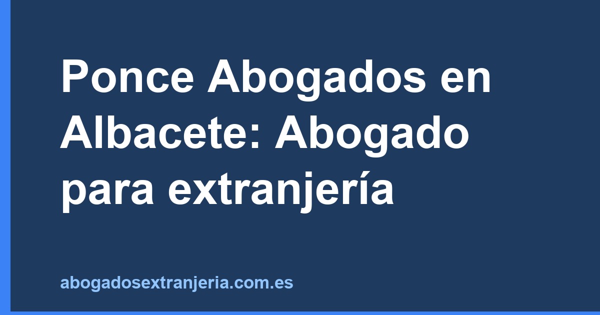 Ponce Abogados en Albacete: Abogado para extranjería