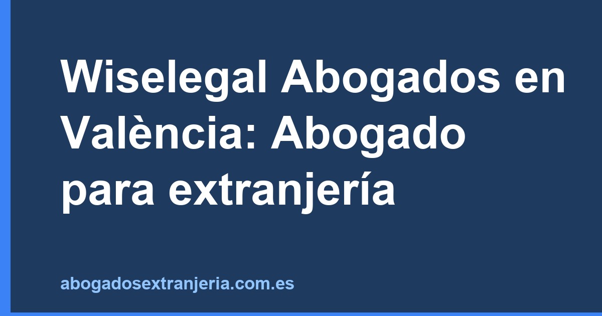 Wiselegal Abogados en València: Abogado para extranjería